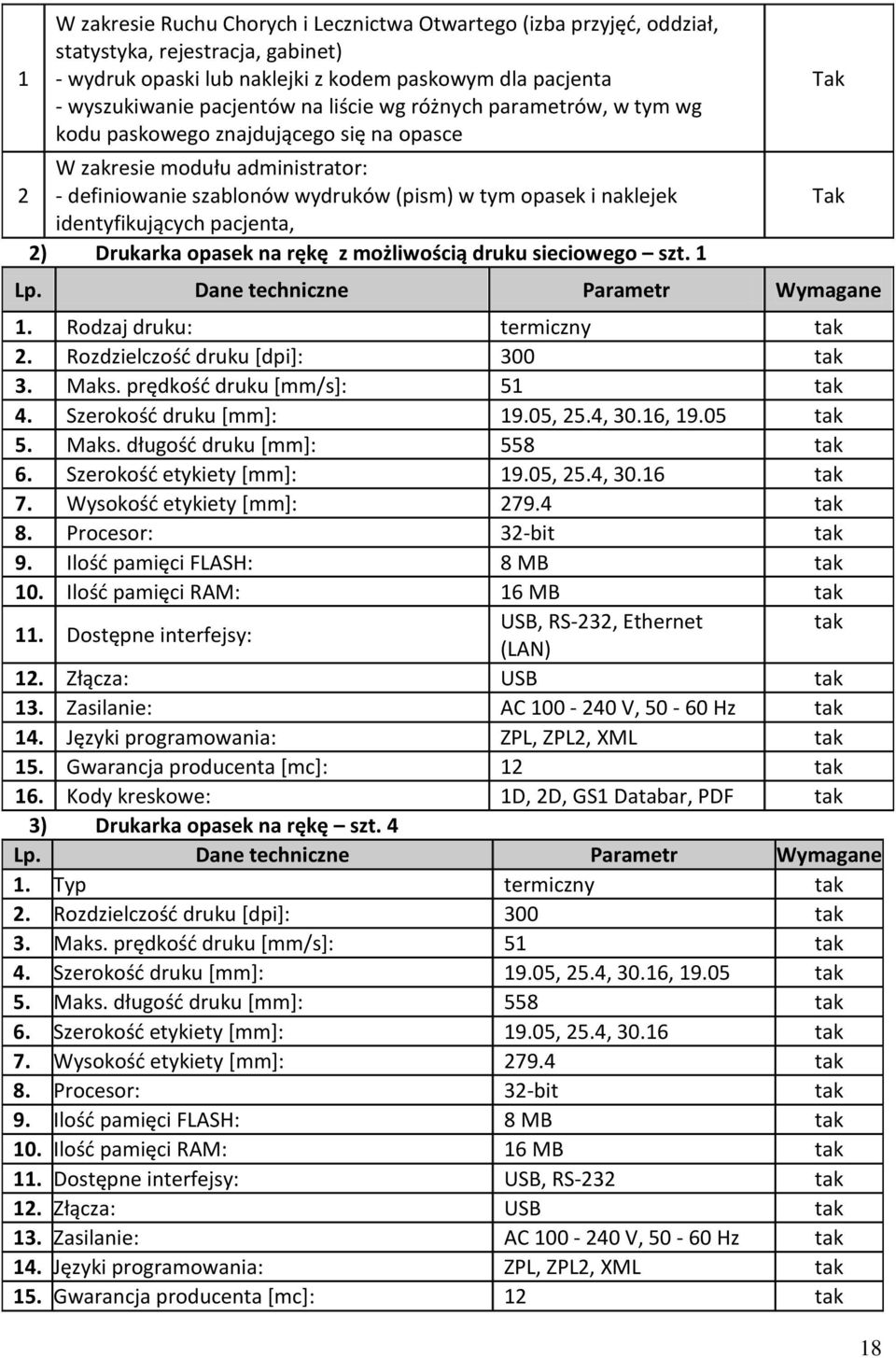 pacjenta, 2) Drukarka opasek na rękę z możliwością druku sieciowego szt. 1 Lp. Dane techniczne Parametr Wymagane 1. Rodzaj druku: termiczny tak 2. Rozdzielczość druku [dpi]: 300 tak 3. Maks.