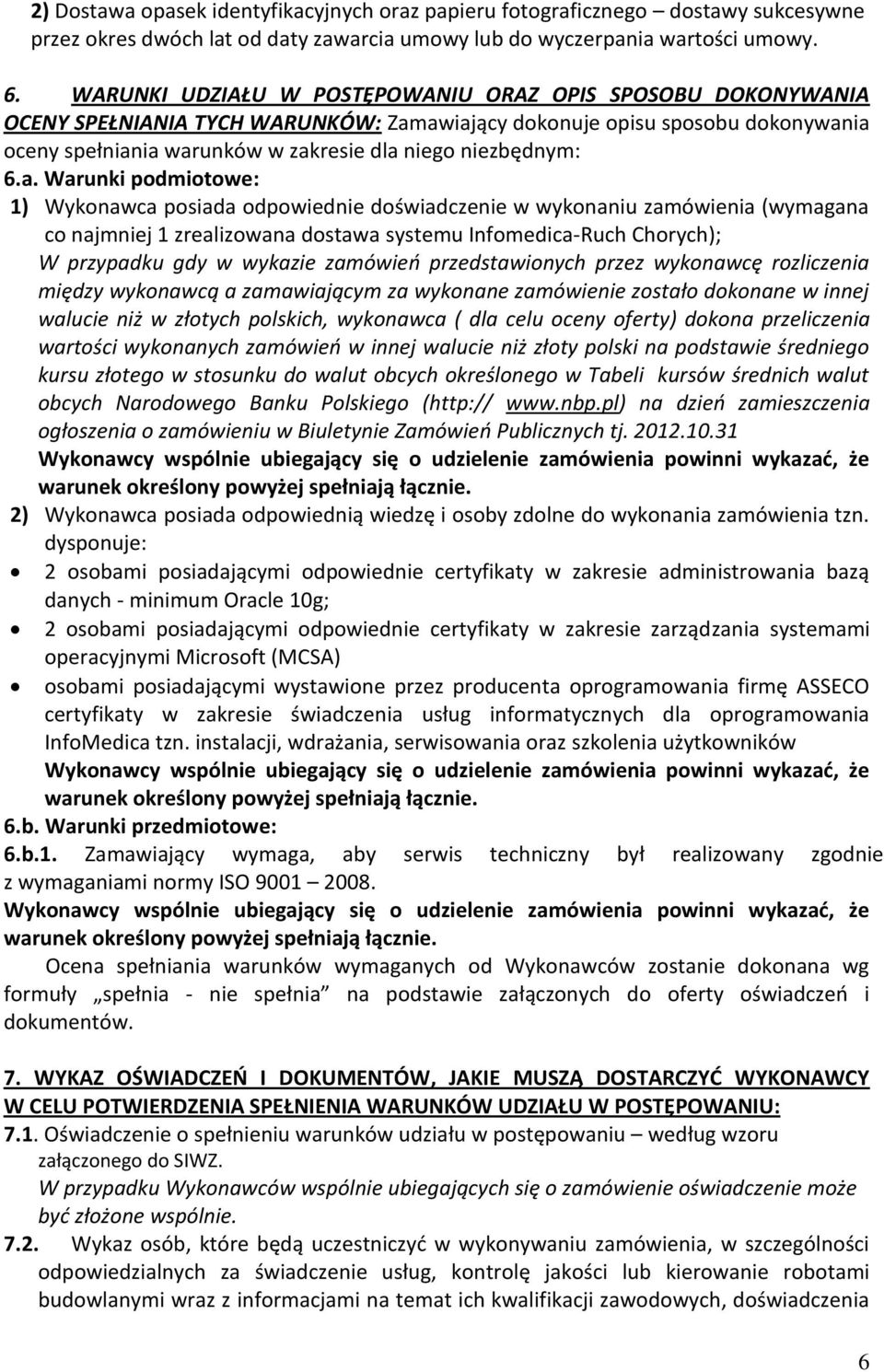 6.a. Warunki podmiotowe: 1) Wykonawca posiada odpowiednie doświadczenie w wykonaniu zamówienia (wymagana co najmniej 1 zrealizowana dostawa systemu Infomedica-Ruch Chorych); W przypadku gdy w wykazie