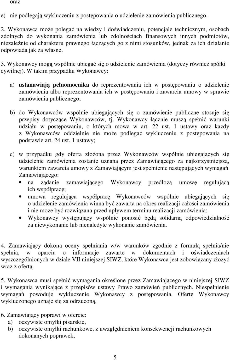 łączących go z nimi stosunków, jednak za ich działanie odpowiada jak za własne. 3. Wykonawcy mogą wspólnie ubiegać się o udzielenie zamówienia (dotyczy równieŝ spółki cywilnej).