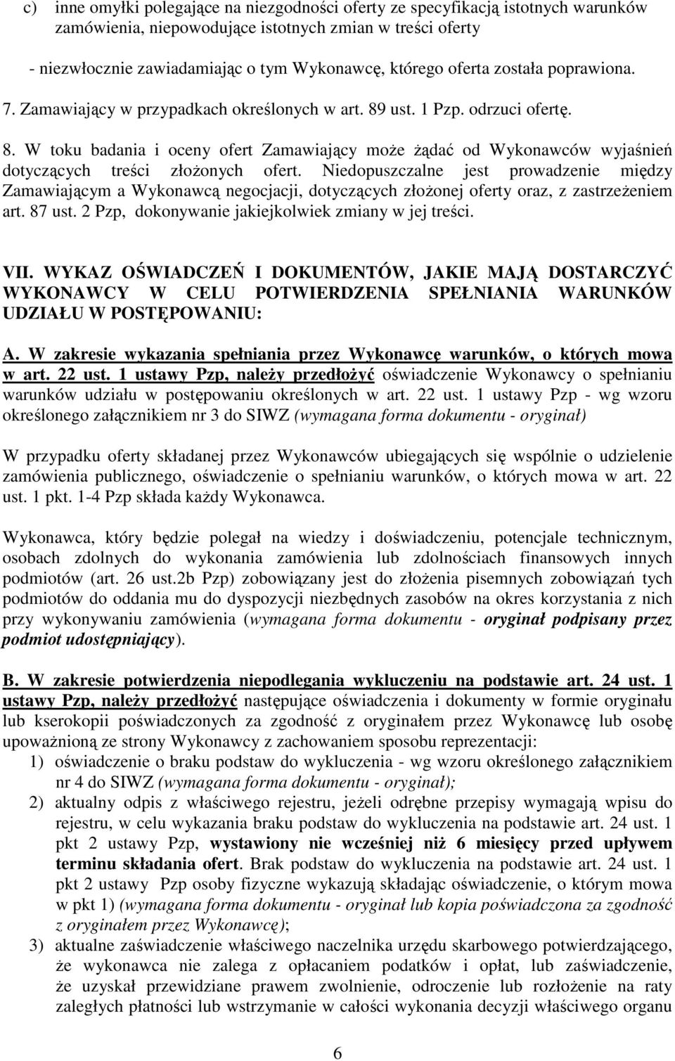 Niedopuszczalne jest prowadzenie między Zamawiającym a Wykonawcą negocjacji, dotyczących złoŝonej oferty oraz, z zastrzeŝeniem art. 87 ust. 2 Pzp, dokonywanie jakiejkolwiek zmiany w jej treści. VII.