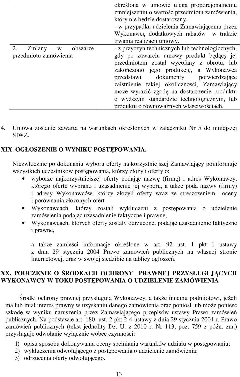 - z przyczyn technicznych lub technologicznych, gdy po zawarciu umowy produkt będący jej przedmiotem został wycofany z obrotu, lub zakończono jego produkcję, a Wykonawca przedstawi dokumenty