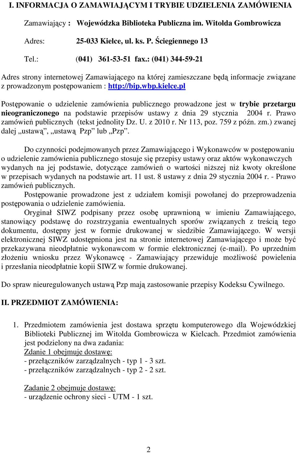 pl Postępowanie o udzielenie zamówienia publicznego prowadzone jest w trybie przetargu nieograniczonego na podstawie przepisów ustawy z dnia 29 stycznia 2004 r.