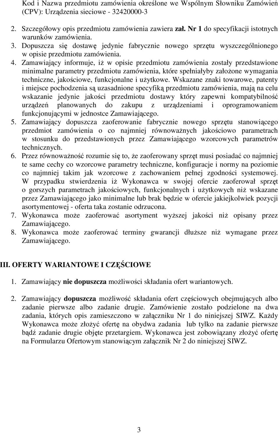 Zamawiający informuje, iŝ w opisie przedmiotu zamówienia zostały przedstawione minimalne parametry przedmiotu zamówienia, które spełniałyby załoŝone wymagania techniczne, jakościowe, funkcjonalne i