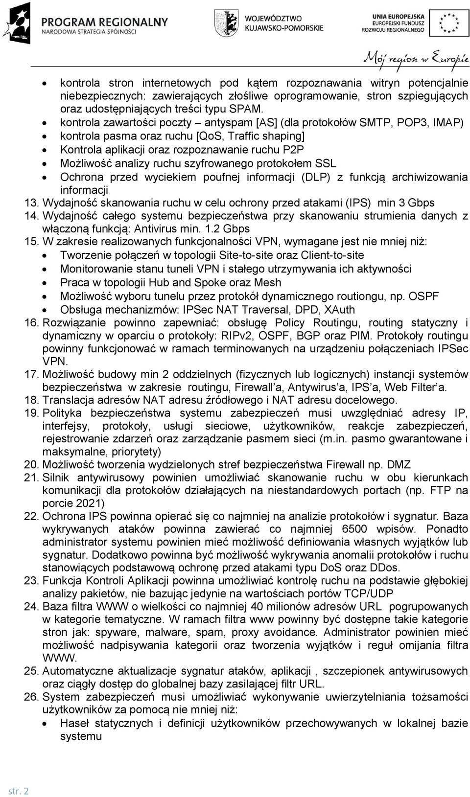 szyfrowanego protokołem SSL Ochrona przed wyciekiem poufnej informacji (DLP) z funkcją archiwizowania informacji 13. Wydajność skanowania ruchu w celu ochrony przed atakami (IPS) min 3 Gbps 14.