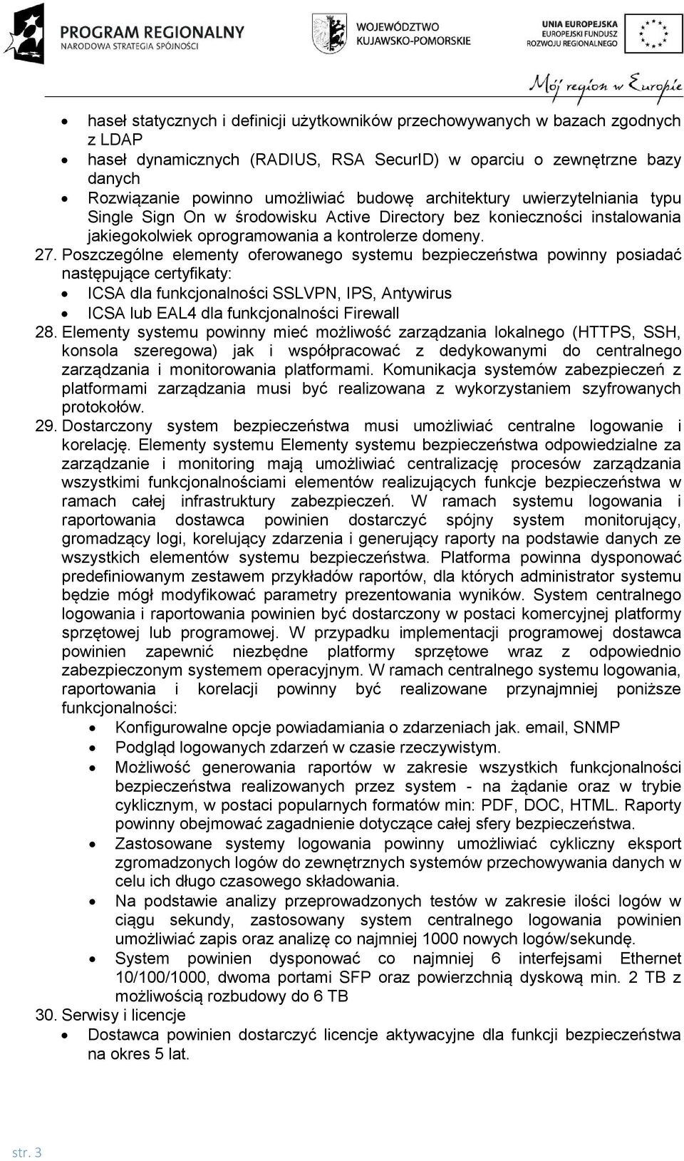 Poszczególne elementy oferowanego systemu bezpieczeństwa powinny posiadać następujące certyfikaty: ICSA dla funkcjonalności SSLVPN, IPS, Antywirus ICSA lub EAL4 dla funkcjonalności Firewall 28.