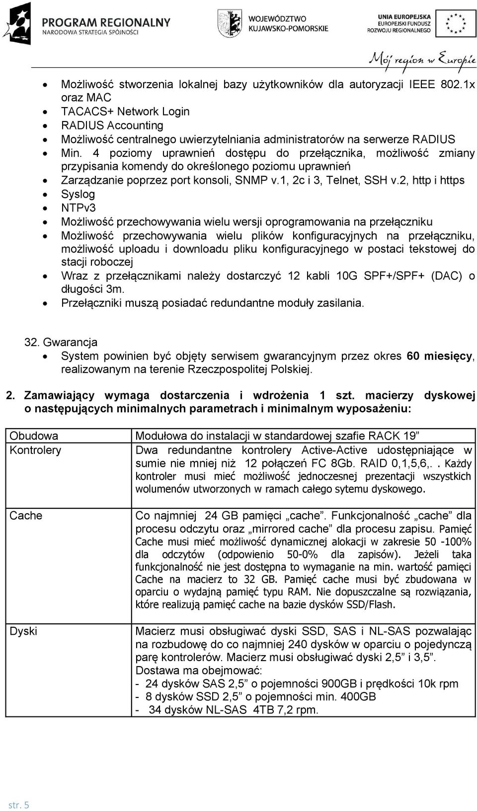 4 poziomy uprawnień dostępu do przełącznika, możliwość zmiany przypisania komendy do określonego poziomu uprawnień Zarządzanie poprzez port konsoli, SNMP v.1, 2c i 3, Telnet, SSH v.