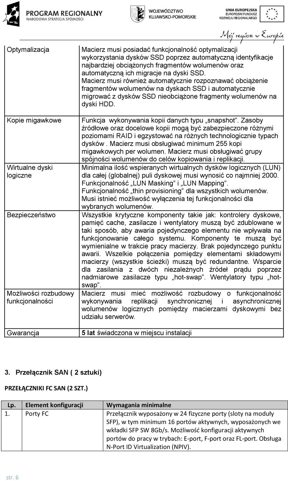 Macierz musi również automatycznie rozpoznawać obciążenie fragmentów wolumenów na dyskach SSD i automatycznie migrować z dysków SSD nieobciążone fragmenty wolumenów na dyski HDD.