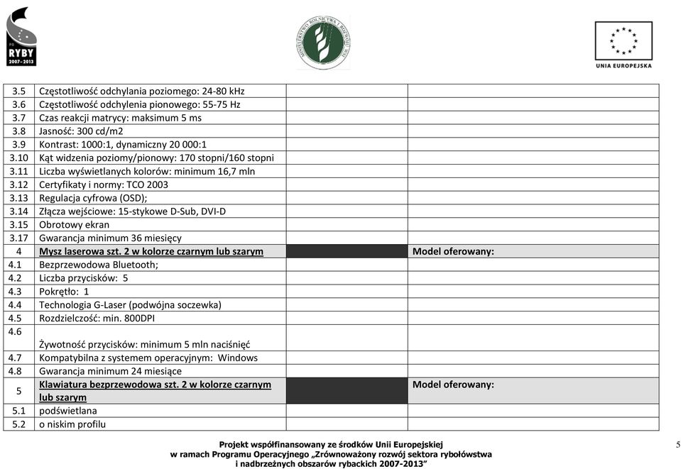 13 Regulacja cyfrowa (OSD); 3.14 Złącza wejściowe: 15-stykowe D-Sub, DVI-D 3.15 Obrotowy ekran 3.17 Gwarancja minimum 36 miesięcy 4 Mysz laserowa szt.