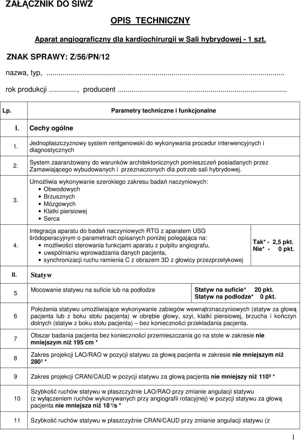 Jednopłaszczyznowy system rentgenowski do wykonywania procedur interwencyjnych i diagnostycznych System zaaranŝowany do warunków architektonicznych pomieszczeń posiadanych przez Zamawiającego