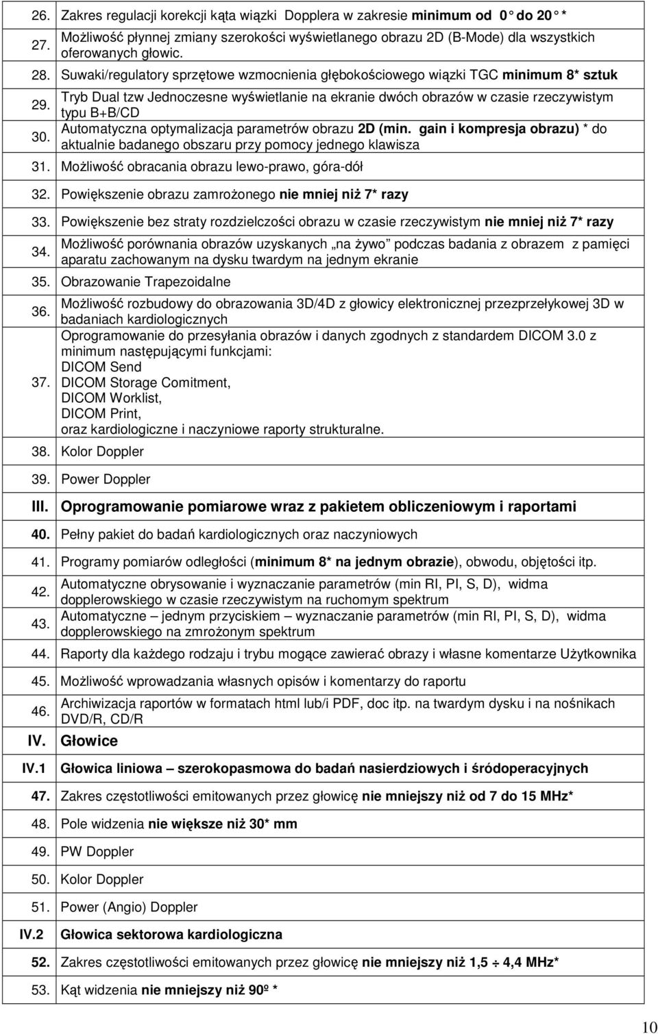 typu B+B/CD Automatyczna optymalizacja parametrów obrazu 2D (min. gain i kompresja obrazu) * do 30. aktualnie badanego obszaru przy pomocy jednego klawisza 31.