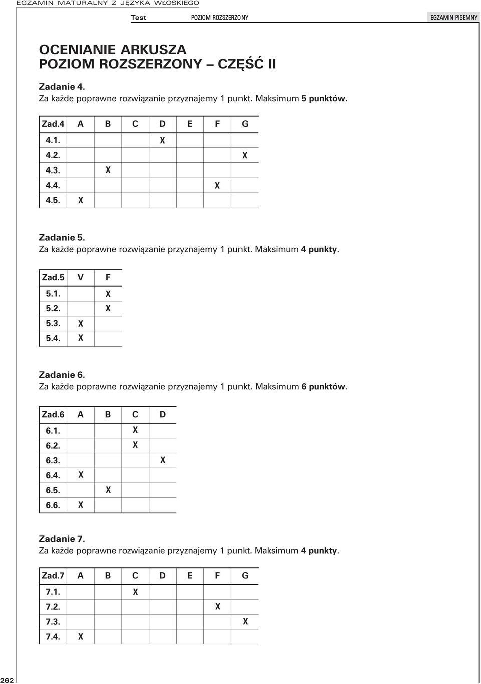 Za każde poprawne rozwiązanie przyznajemy 1 punkt. Maksimum 6 punktów. Zad.6 A B C D 6.1. 6.2. 6.3. 6.4. 6.5. 6.6. Zadanie 7.