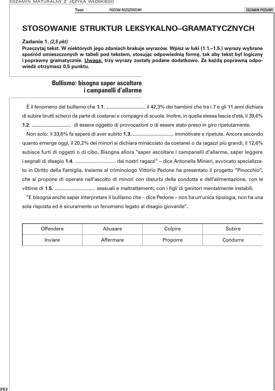 ) wyrazy wybrane spośród umieszczonych w tabeli pod tekstem, stosując odpowiednią formę, tak aby tekst był logiczny i poprawny gramatycznie. Uwaga: trzy wyrazy zostały podane dodatkowo.