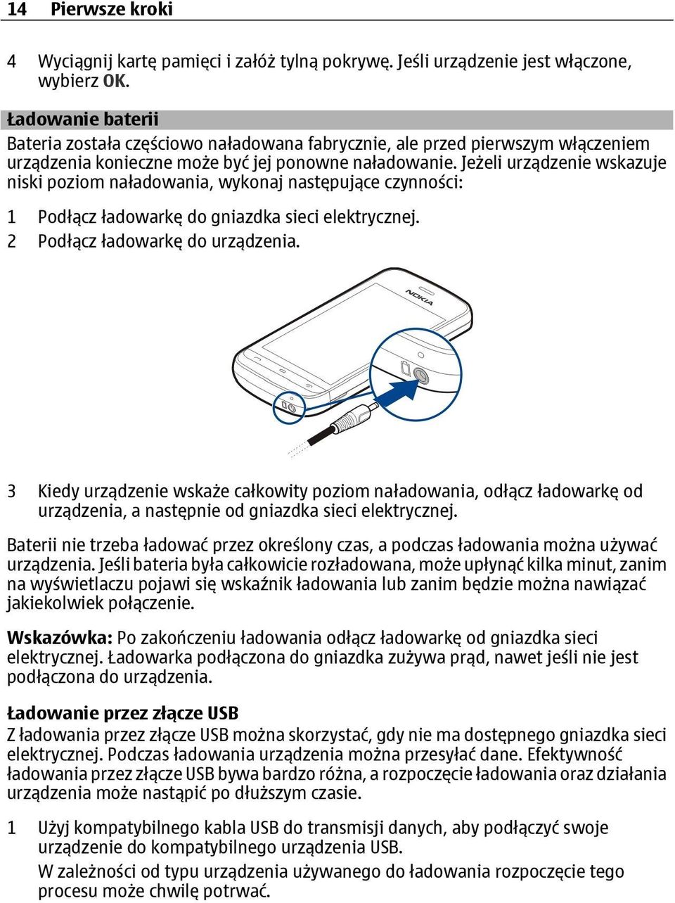 Jeżeli urządzenie wskazuje niski poziom naładowania, wykonaj następujące czynności: 1 Podłącz ładowarkę do gniazdka sieci elektrycznej. 2 Podłącz ładowarkę do urządzenia.