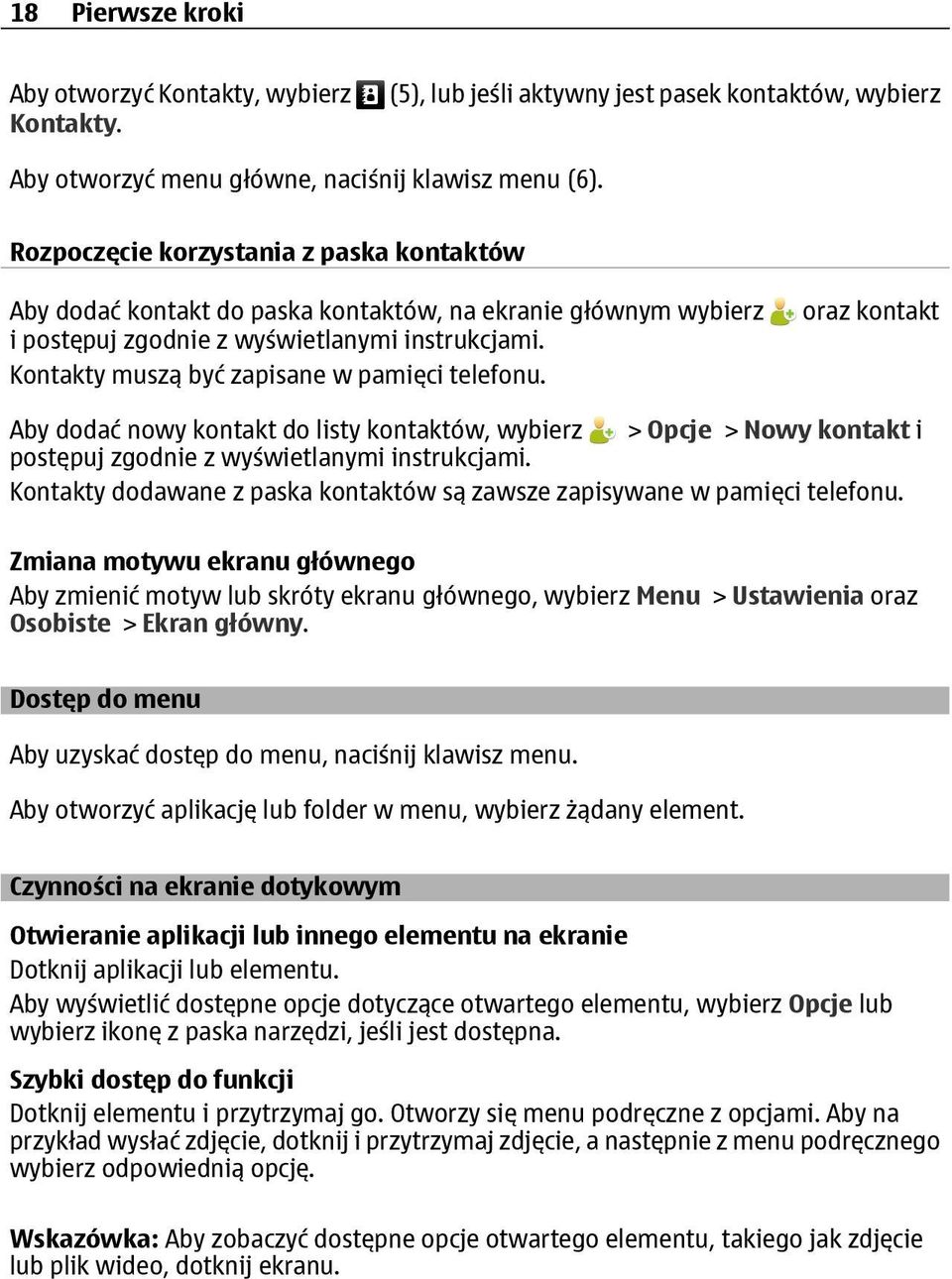 Kontakty muszą być zapisane w pamięci telefonu. oraz kontakt Aby dodać nowy kontakt do listy kontaktów, wybierz > Opcje > Nowy kontakt i postępuj zgodnie z wyświetlanymi instrukcjami.