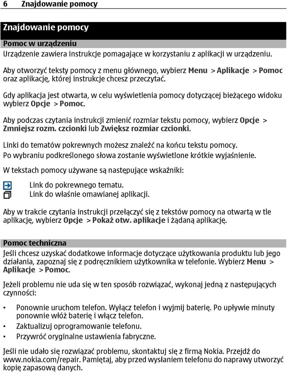 Gdy aplikacja jest otwarta, w celu wyświetlenia pomocy dotyczącej bieżącego widoku wybierz Opcje > Pomoc. Aby podczas czytania instrukcji zmienić rozmiar tekstu pomocy, wybierz Opcje > Zmniejsz rozm.