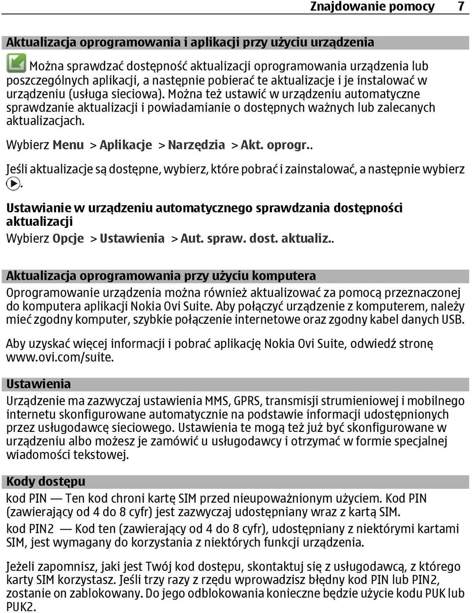 Można też ustawić w urządzeniu automatyczne sprawdzanie aktualizacji i powiadamianie o dostępnych ważnych lub zalecanych aktualizacjach. Wybierz Menu > Aplikacje > Narzędzia > Akt. oprogr.