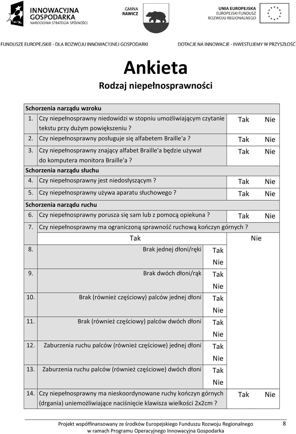 Czy niepełnosprawny jest niedosłyszącym? 5. Czy niepełnosprawny używa aparatu słuchowego? Schorzenia narządu ruchu 6. Czy niepełnosprawny porusza się sam lub z pomocą opiekuna? 7.