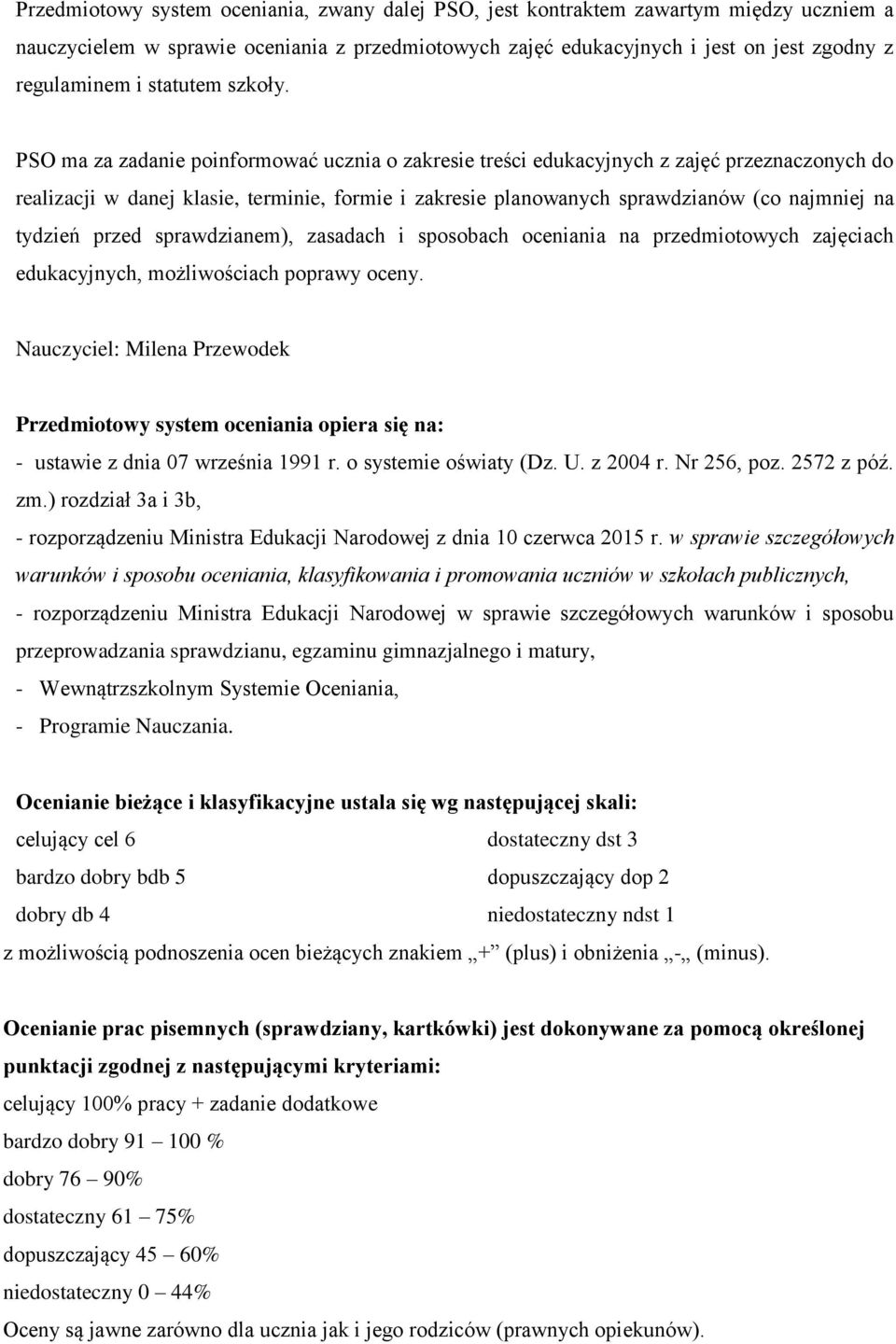 PSO ma za zadanie poinformować ucznia o zakresie treści edukacyjnych z zajęć przeznaczonych do realizacji w danej klasie, terminie, formie i zakresie planowanych sprawdzianów (co najmniej na tydzień