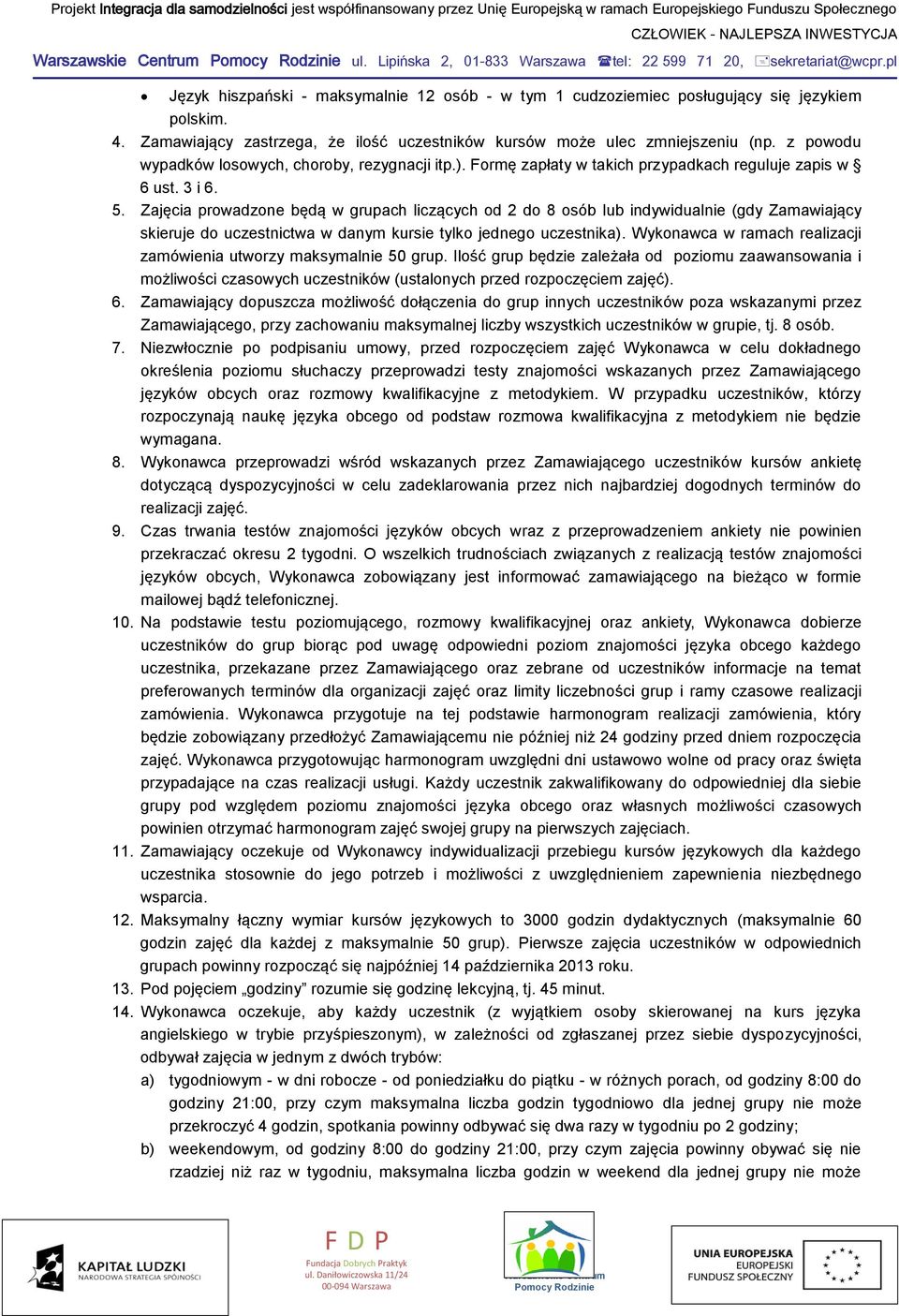 5. Zajęcia prowadzone będą w grupach liczących od 2 do 8 osób lub indywidualnie (gdy Zamawiający skieruje do uczestnictwa w danym kursie tylko jednego uczestnika).