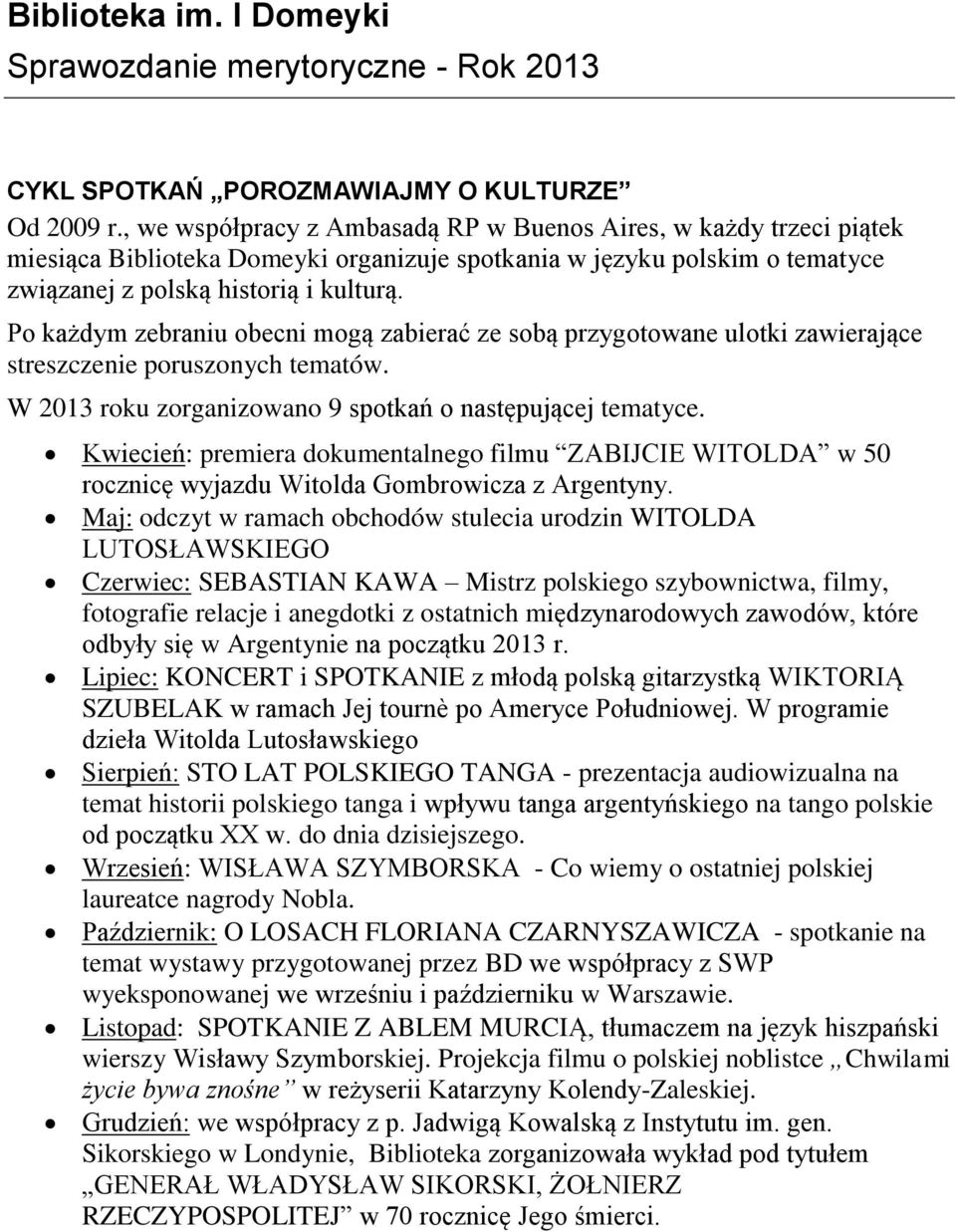 Po każdym zebraniu obecni mogą zabierać ze sobą przygotowane ulotki zawierające streszczenie poruszonych tematów. W 2013 roku zorganizowano 9 spotkań o następującej tematyce.