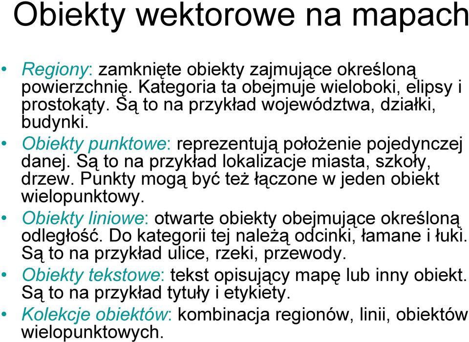 Punkty mogą być też łączone w jeden obiekt wielopunktowy. Obiekty liniowe: otwarte obiekty obejmujące określoną odległość. Do kategorii tej należą odcinki, łamane i łuki.