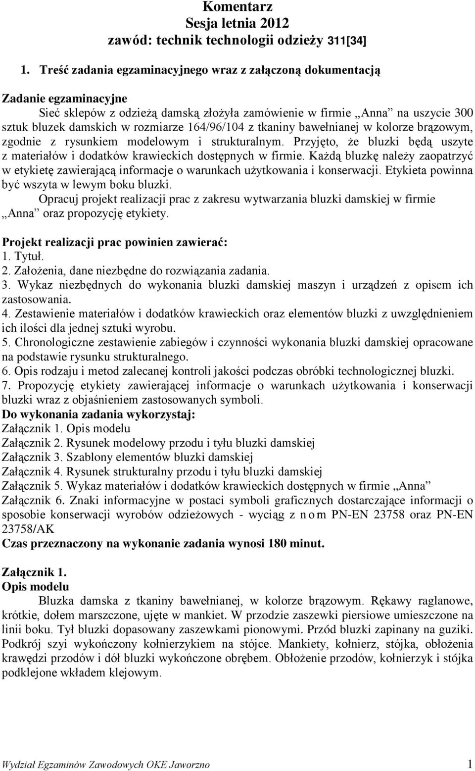 164/96/104 z tkaniny bawełnianej w kolorze brązowym, zgodnie z rysunkiem modelowym i strukturalnym. Przyjęto, że bluzki będą uszyte z materiałów i dodatków krawieckich dostępnych w firmie.