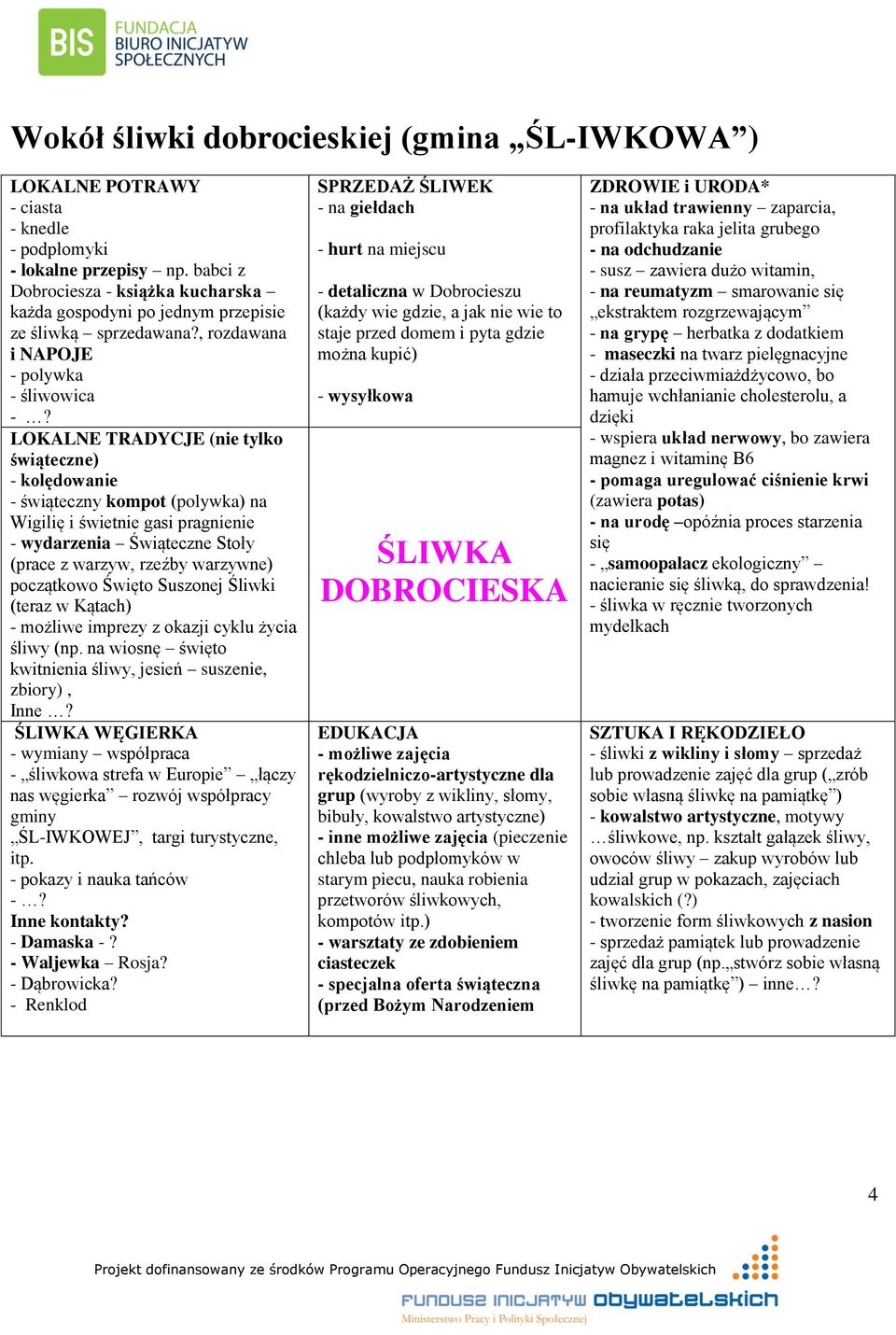 LOKALNE TRADYCJE (nie tylko świąteczne) - kolędowanie - świąteczny kompot (polywka) na Wigilię i świetnie gasi pragnienie - wydarzenia Świąteczne Stoły (prace z warzyw, rzeźby warzywne) początkowo