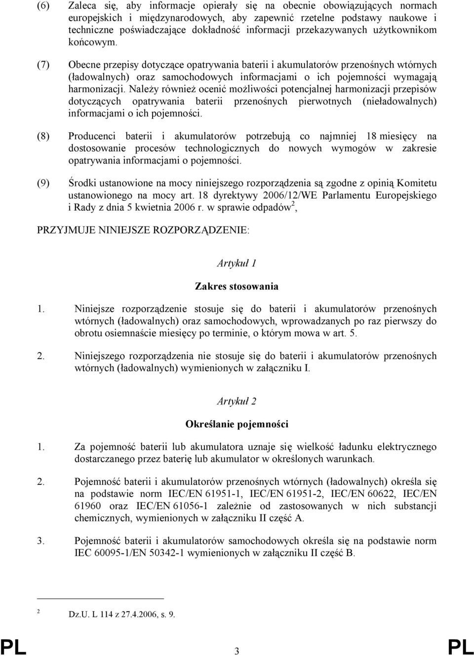 (7) Obecne przepisy dotyczące opatrywania baterii i akumulatorów przenośnych wtórnych (ładowalnych) oraz samochodowych informacjami o ich pojemności wymagają harmonizacji.