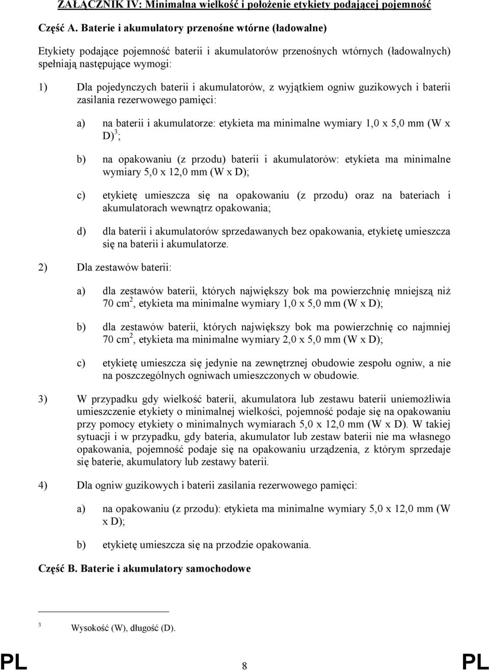 akumulatorów, z wyjątkiem ogniw guzikowych i baterii zasilania rezerwowego pamięci: a) na baterii i akumulatorze: etykieta ma minimalne wymiary 1,0 x 5,0 mm (W x D) 3 ; b) na opakowaniu (z przodu)