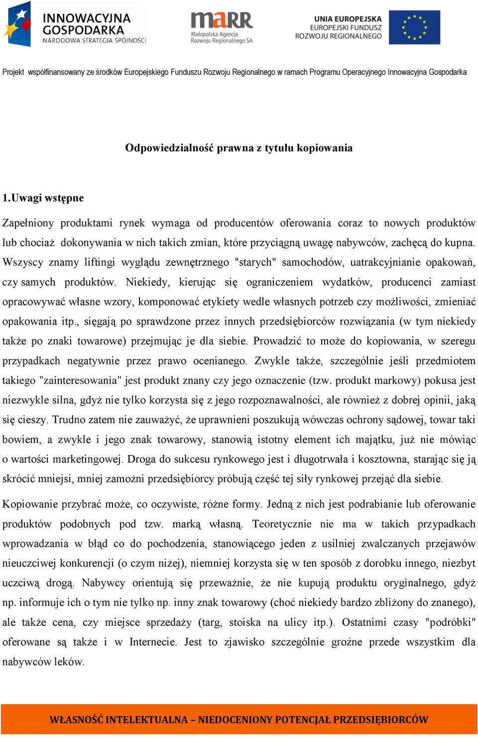 Wszyscy znamy liftingi wyglądu zewnętrznego "starych" samochodów, uatrakcyjnianie opakowań, czy samych produktów.