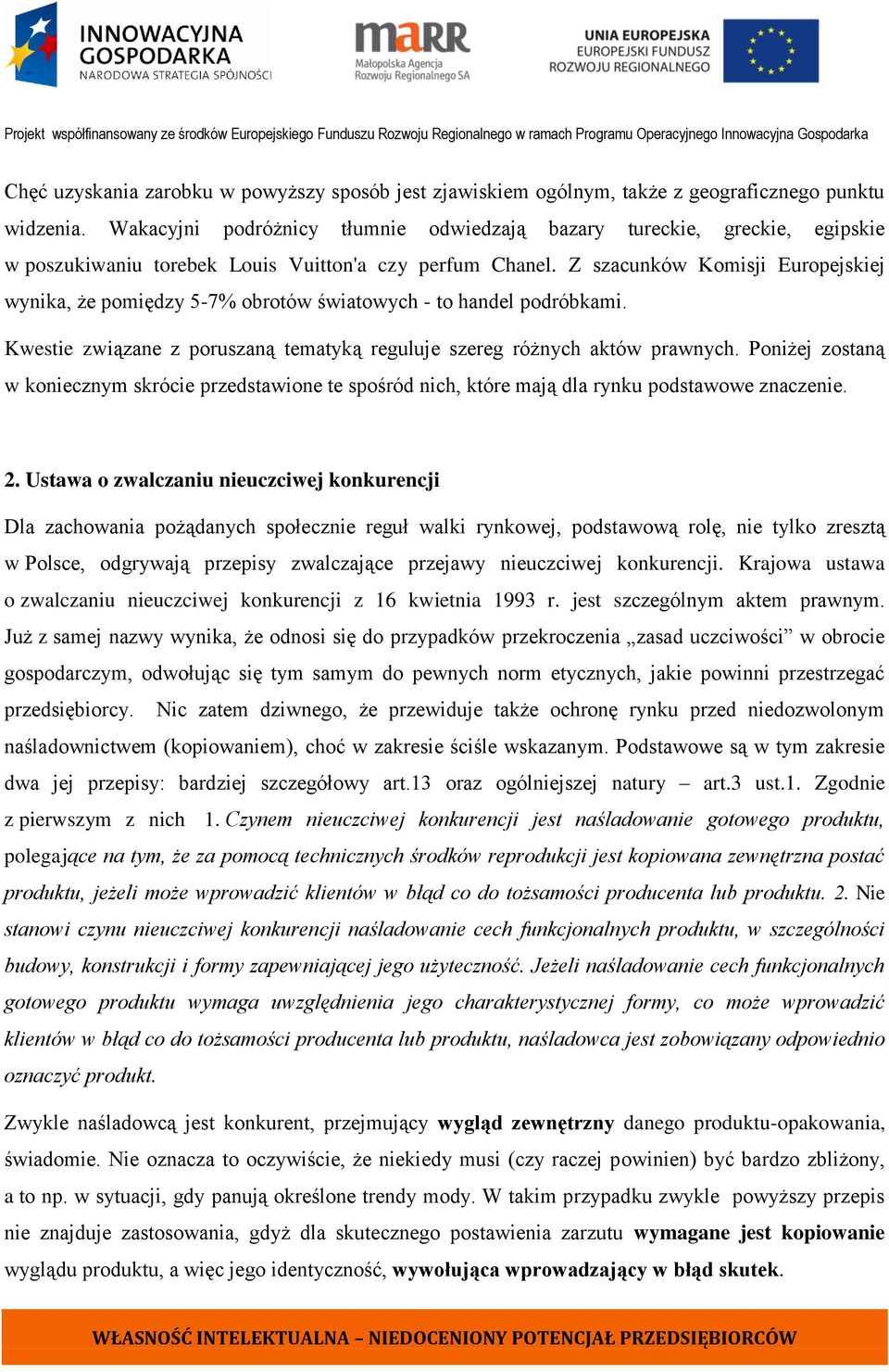 Z szacunków Komisji Europejskiej wynika, że pomiędzy 5-7% obrotów światowych - to handel podróbkami. Kwestie związane z poruszaną tematyką reguluje szereg różnych aktów prawnych.