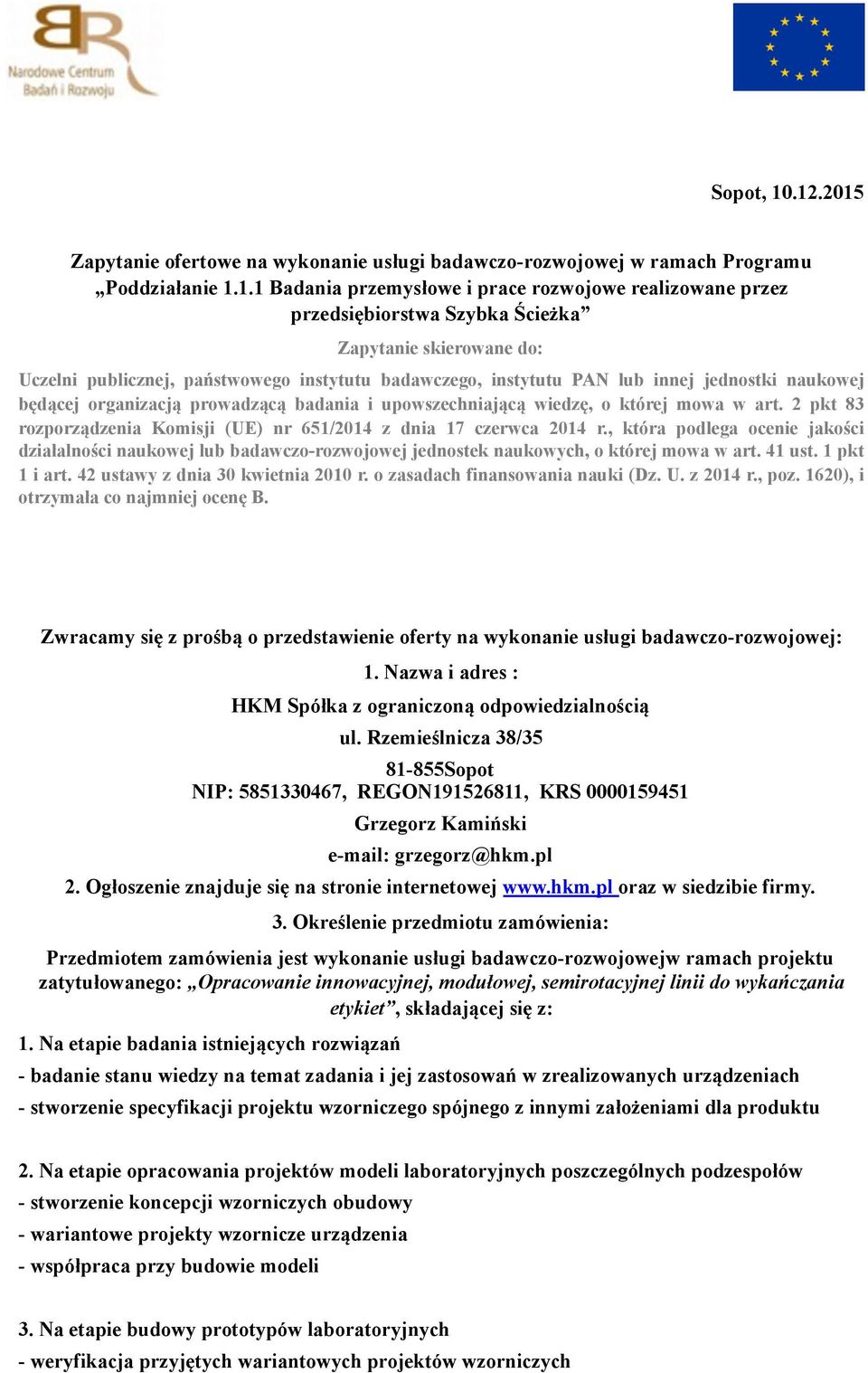 Zapytanie skierowane do: Uczelni publicznej, państwowego instytutu badawczego, instytutu PAN lub innej jednostki naukowej będącej organizacją prowadzącą badania i upowszechniającą wiedzę, o której