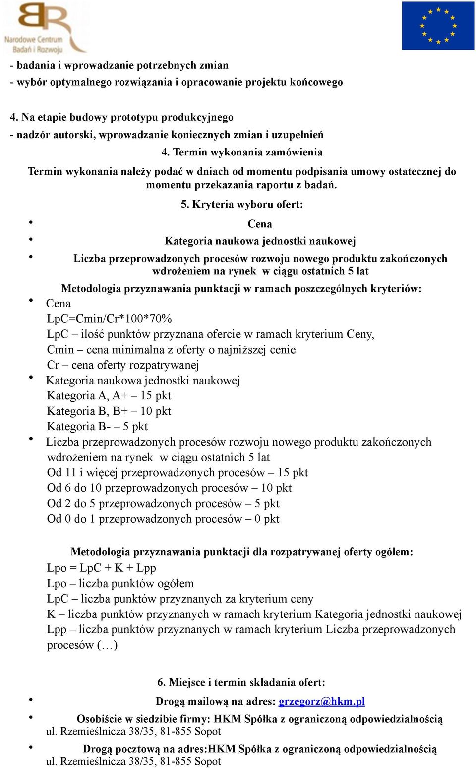 Termin wykonania zamówienia Termin wykonania należy podać w dniach od momentu podpisania umowy ostatecznej do momentu przekazania raportu z badań. 5.