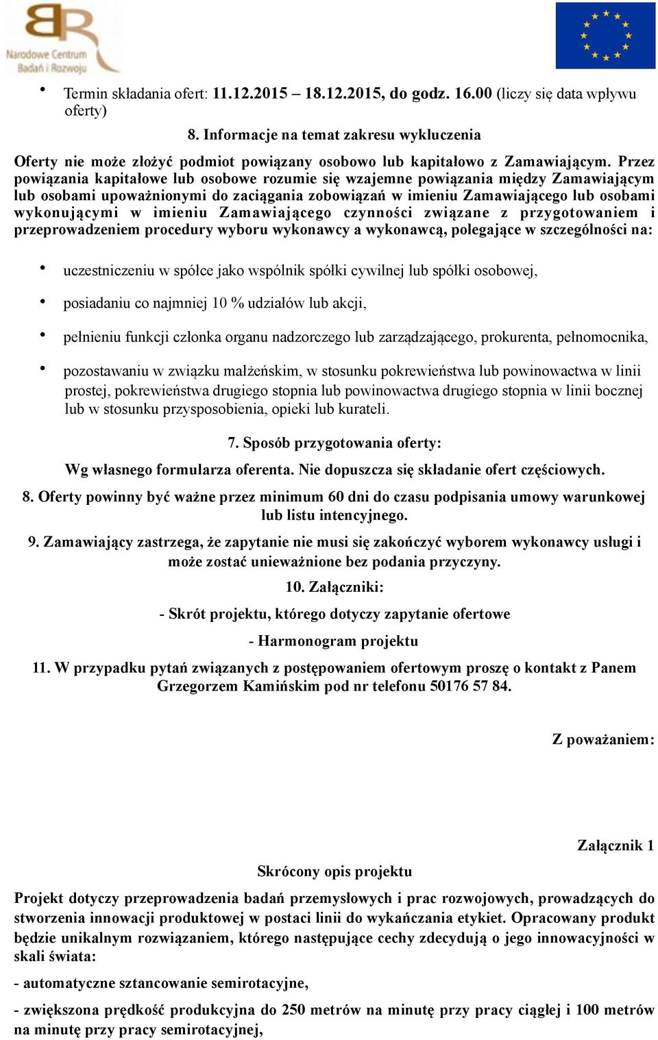 Przez powiązania kapitałowe lub osobowe rozumie się wzajemne powiązania między Zamawiającym lub osobami upoważnionymi do zaciągania zobowiązań w imieniu Zamawiającego lub osobami wykonującymi w