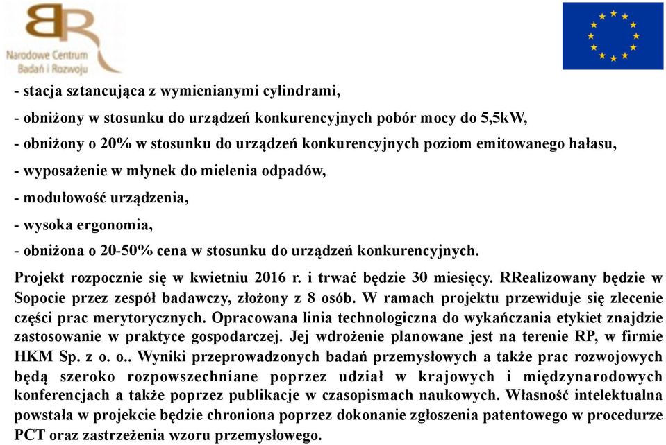 Projekt rozpocznie się w kwietniu 2016 r. i trwać będzie 30 miesięcy. RRealizowany będzie w Sopocie przez zespół badawczy, złożony z 8 osób.