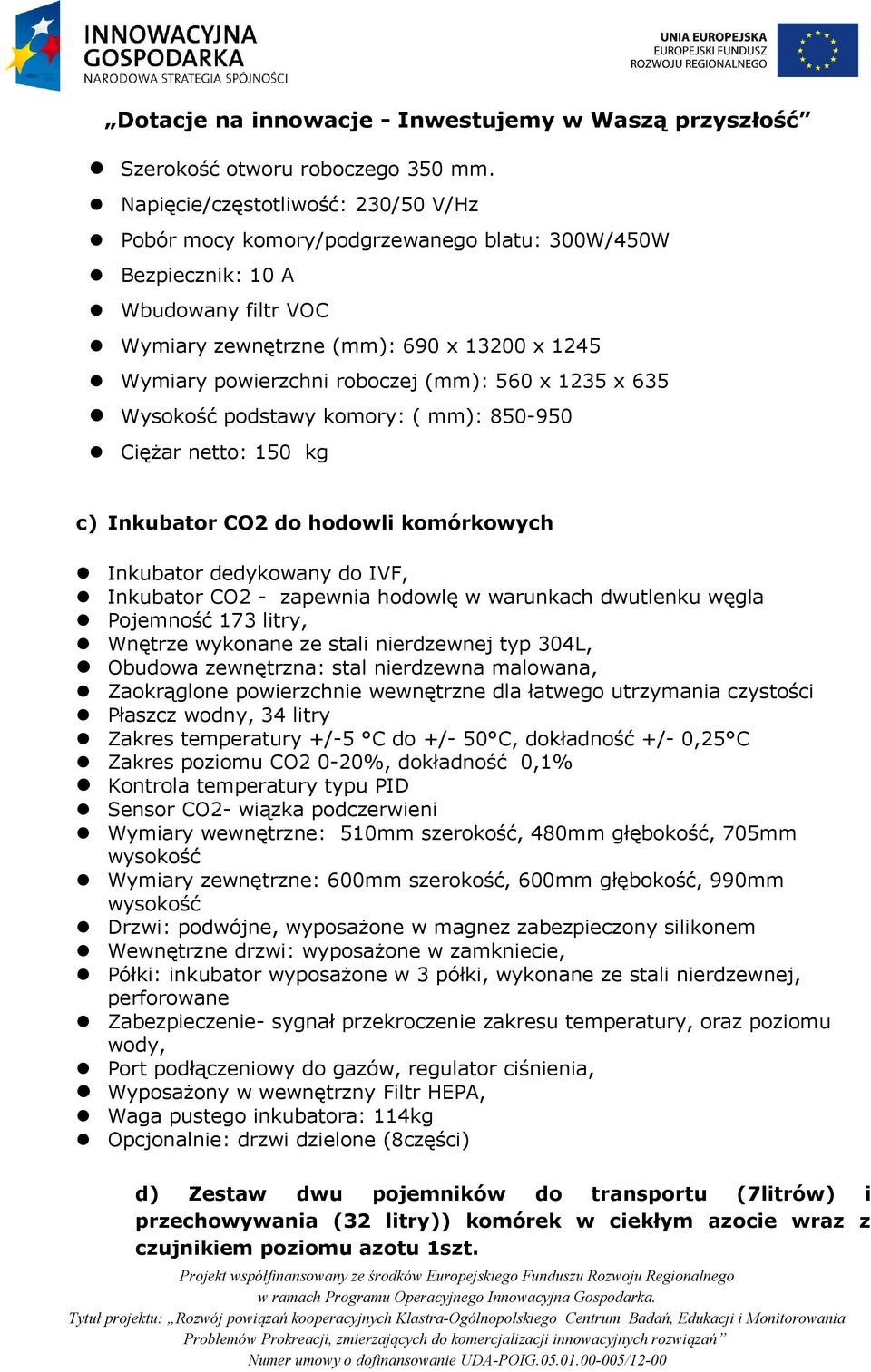 (mm): 560 x 1235 x 635 Wysokość podstawy komory: ( mm): 850-950 Ciężar netto: 150 kg c) Inkubator CO2 do hodowli komórkowych Inkubator dedykowany do IVF, Inkubator CO2 - zapewnia hodowlę w warunkach