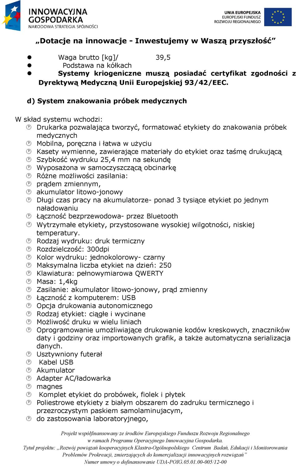 zawierające materiały do etykiet oraz taśmę drukującą Szybkość wydruku 25,4 mm na sekundę Wyposażona w samoczyszczącą obcinarkę Różne możliwości zasilania: prądem zmiennym, akumulator litowo-jonowy