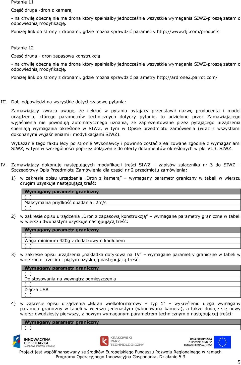 com/products Pytanie 12 Część druga - dron zapasową konstrukcją - na chwilę obecną nie ma drona który spełniałby jednocześnie wszystkie wymagania SIWZ-proszę zatem o odpowiednią modyfikację.