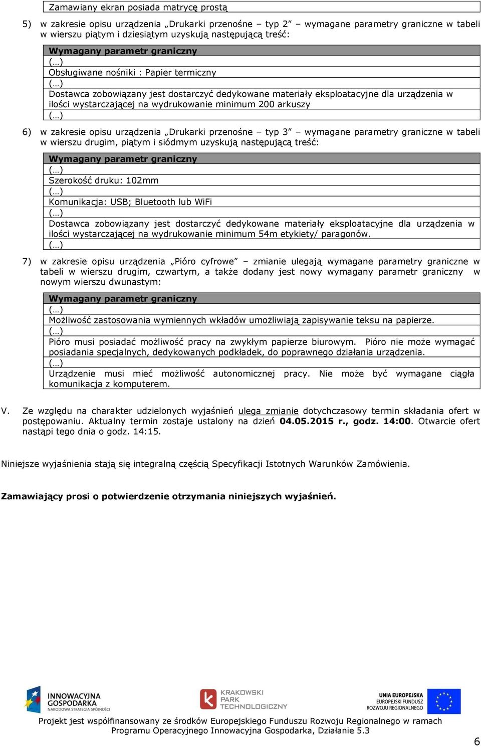 zakresie opisu urządzenia Drukarki przenośne typ 3 wymagane parametry graniczne w tabeli w wierszu drugim, piątym i siódmym uzyskują następującą treść: Szerokość druku: 102mm Komunikacja: USB;