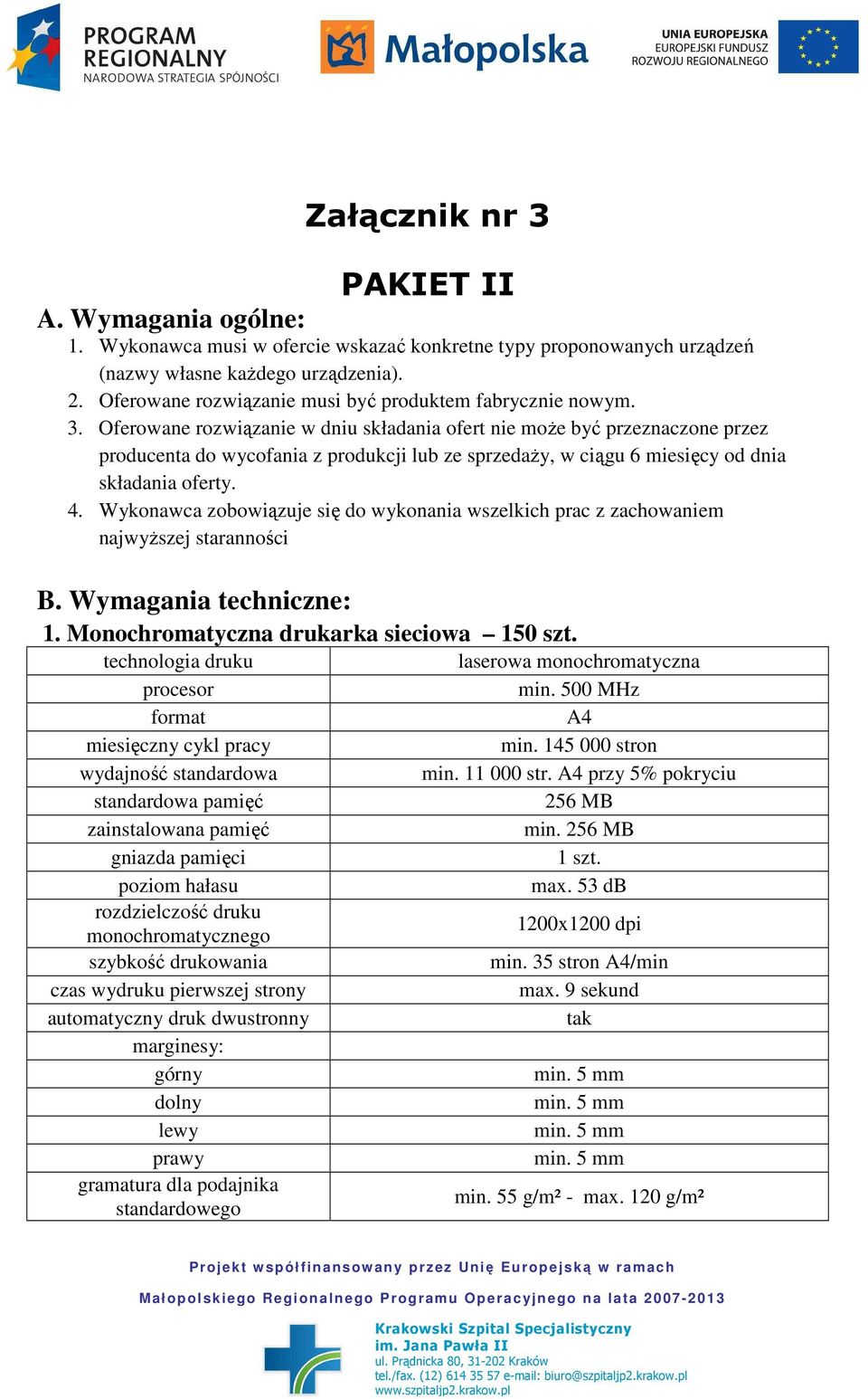 Oferowane rozwiązanie w dniu składania ofert nie moŝe być przeznaczone przez producenta do wycofania z produkcji lub ze sprzedaŝy, w ciągu 6 miesięcy od dnia składania oferty. 4.