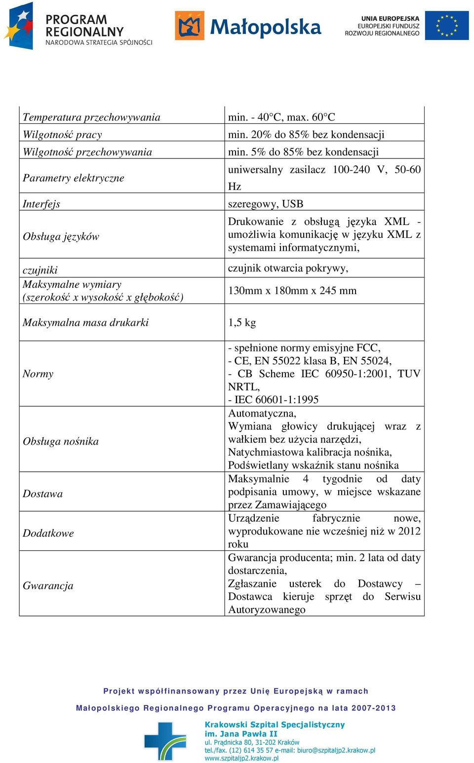 5% do 85% bez kondensacji uniwersalny zasilacz 100-240 V, 50-60 Hz szeregowy, USB Drukowanie z obsługą języka XML - umoŝliwia komunikację w języku XML z systemami informatycznymi, czujnik otwarcia