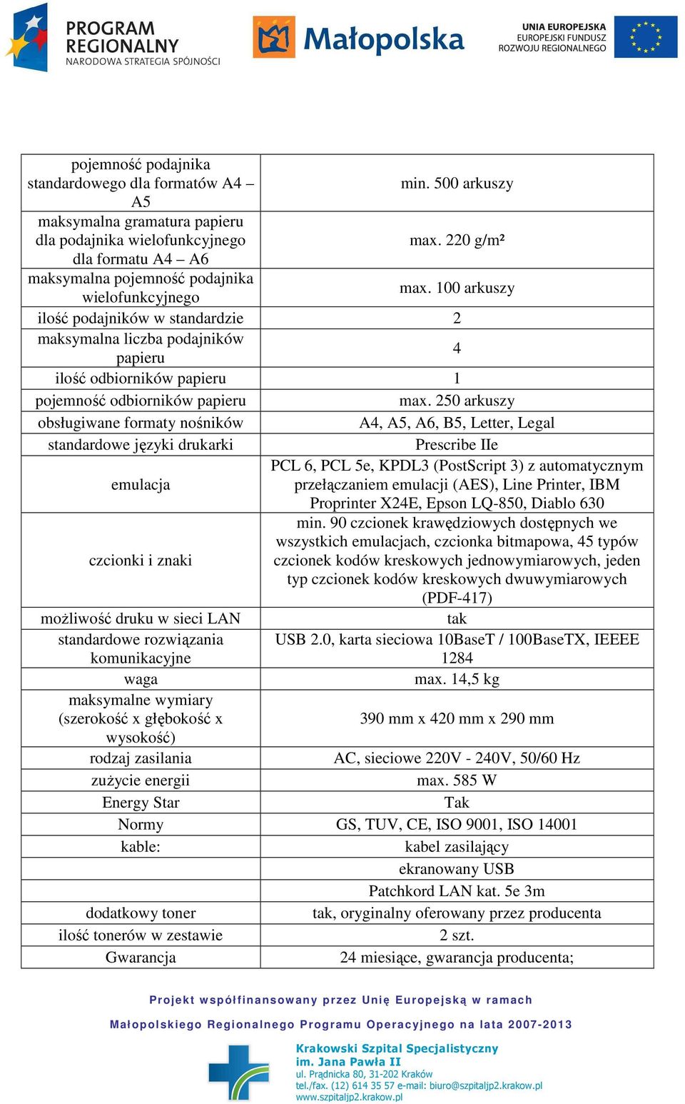 100 arkuszy ilość podajników w standardzie 2 maksymalna liczba podajników papieru 4 ilość odbiorników papieru 1 pojemność odbiorników papieru max.