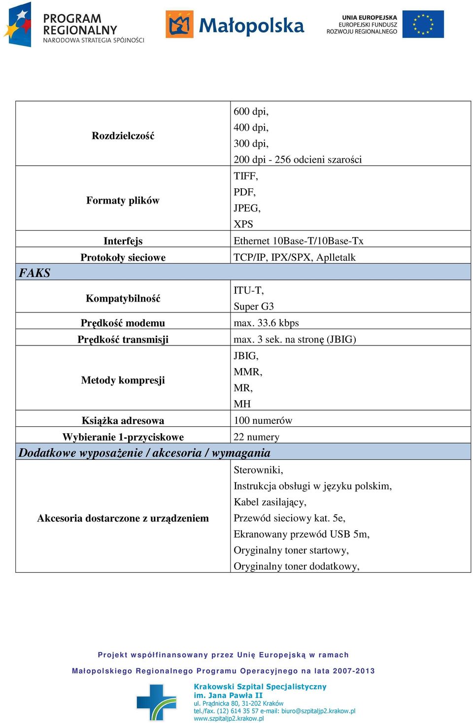 na stronę (JBIG) JBIG, Metody kompresji MMR, MR, MH KsiąŜka adresowa 100 numerów Wybieranie 1-przyciskowe 22 numery Dodatkowe wyposaŝenie / akcesoria / wymagania