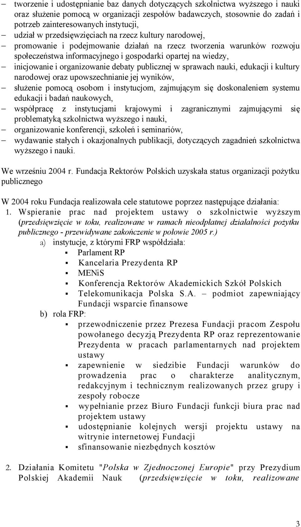 organizowanie debaty publicznej w sprawach nauki, edukacji i kultury narodowej oraz upowszechnianie jej wyników, służenie pomocą osobom i instytucjom, zajmującym się doskonaleniem systemu edukacji i