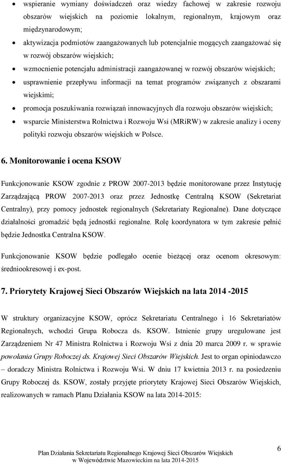 związanych z obszarami wiejskimi; promocja poszukiwania rozwiązań innowacyjnych dla rozwoju obszarów wiejskich; wsparcie Ministerstwa Rolnictwa i Rozwoju Wsi (MRiRW) w zakresie analizy i oceny