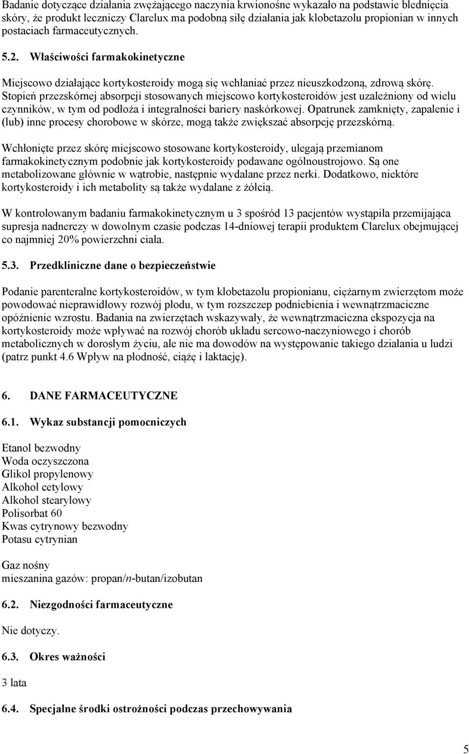 Stopień przezskórnej absorpcji stosowanych miejscowo kortykosteroidów jest uzależniony od wielu czynników, w tym od podłoża i integralności bariery naskórkowej.