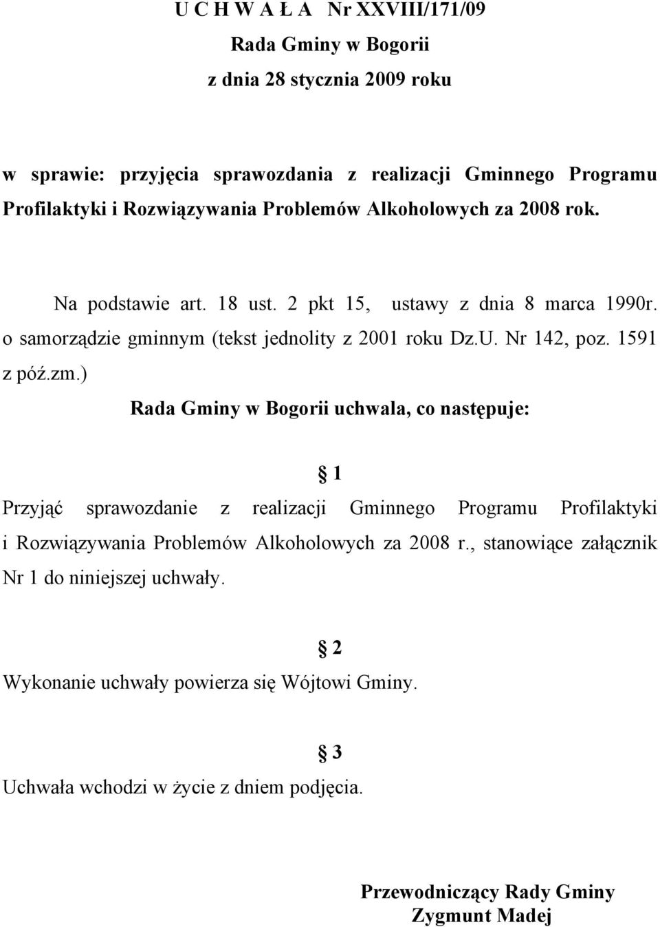 1591 z póź.zm.) Rada Gminy w Bogorii uchwala, co następuje: 1 Przyjąć sprawozdanie z realizacji Gminnego Programu Profilaktyki i Rozwiązywania Problemów Alkoholowych za 2008 r.