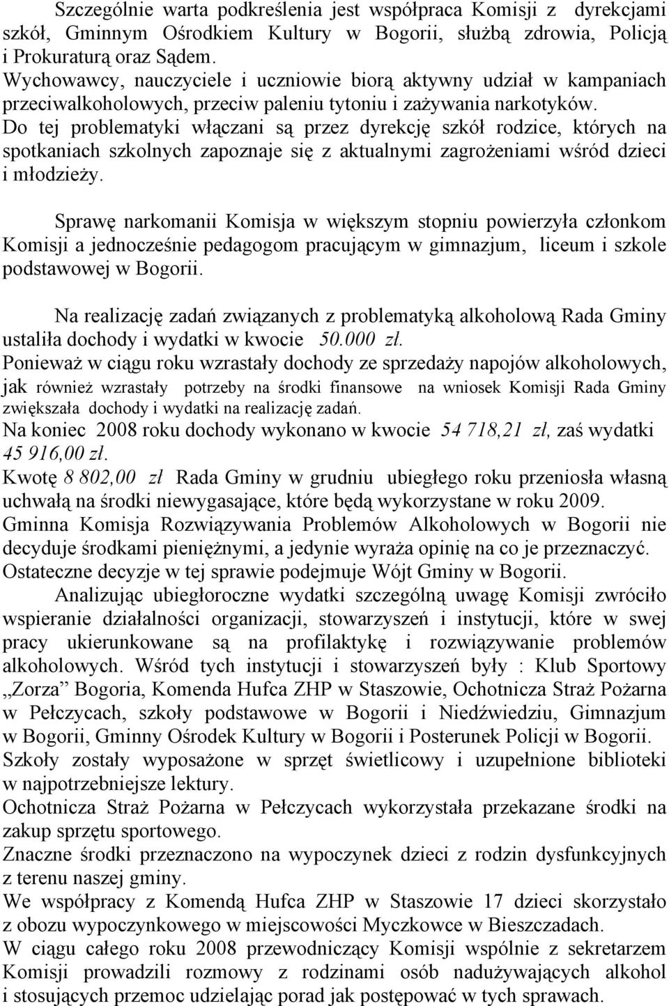 Do tej problematyki włączani są przez dyrekcję szkół rodzice, których na spotkaniach szkolnych zapoznaje się z aktualnymi zagrożeniami wśród dzieci i młodzieży.