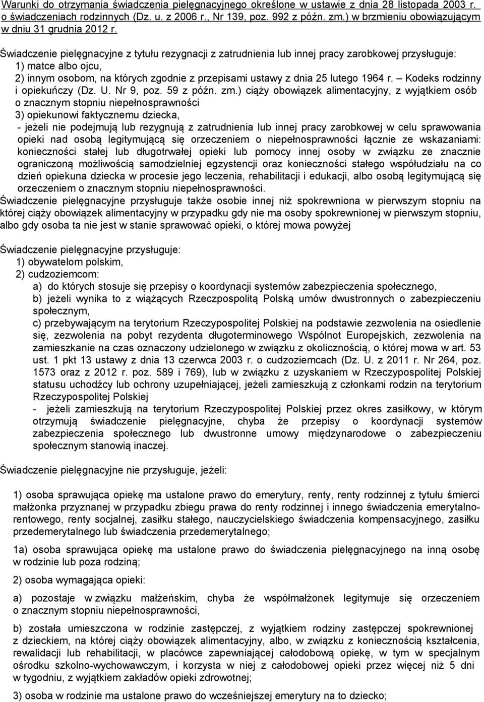 Świadczenie pielęgnacyjne z tytułu rezygnacji z zatrudnienia lub innej pracy zarobkowej przysługuje: 1) matce albo ojcu, 2) innym osobom, na których zgodnie z przepisami ustawy z dnia 25 lutego 1964