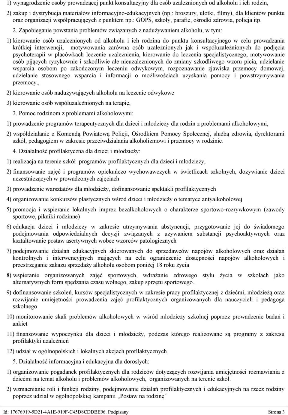 Zapobieganie powstania problemów związanych z nadużywaniem alkoholu, w tym: 1) kierowanie osób uzależnionych od alkoholu i ich rodzina do punktu konsultacyjnego w celu prowadzania krótkiej